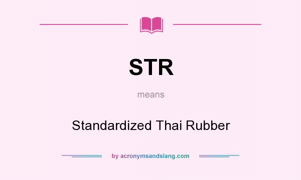 What does STR mean? It stands for Standardized Thai Rubber
