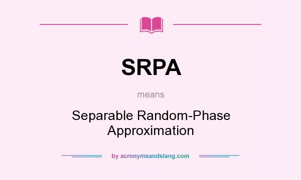 What does SRPA mean? It stands for Separable Random-Phase Approximation