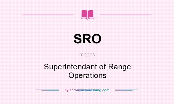 What does SRO mean? It stands for Superintendant of Range Operations