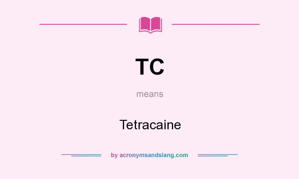 What does TC mean? It stands for Tetracaine