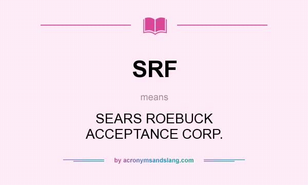 What does SRF mean? It stands for SEARS ROEBUCK ACCEPTANCE CORP.
