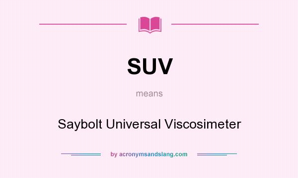 What does SUV mean? It stands for Saybolt Universal Viscosimeter