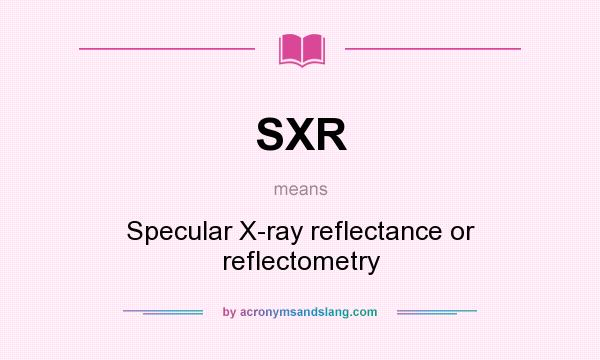 What does SXR mean? It stands for Specular X-ray reflectance or reflectometry