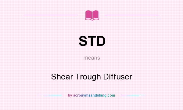 What does STD mean? It stands for Shear Trough Diffuser