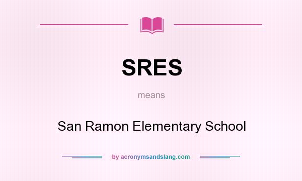 What does SRES mean? It stands for San Ramon Elementary School