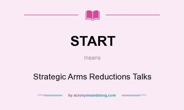What does START mean? It stands for Strategic Arms Reductions Talks
