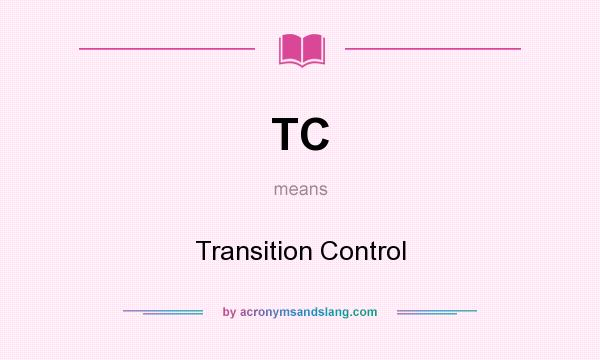 What does TC mean? It stands for Transition Control