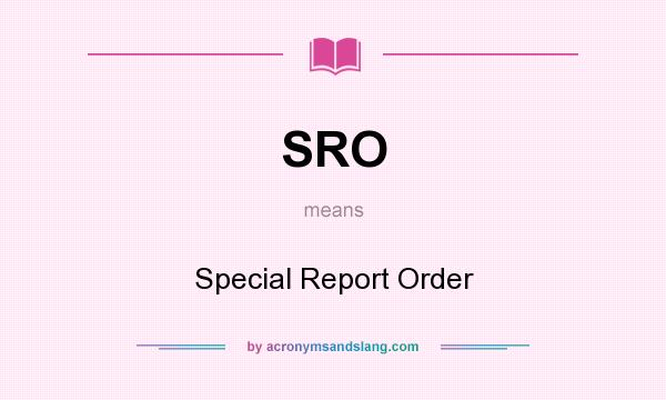 What does SRO mean? It stands for Special Report Order