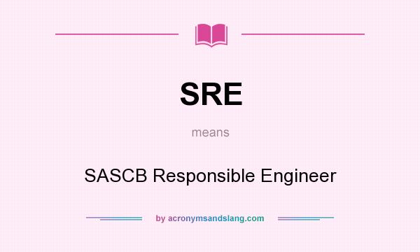 What does SRE mean? It stands for SASCB Responsible Engineer