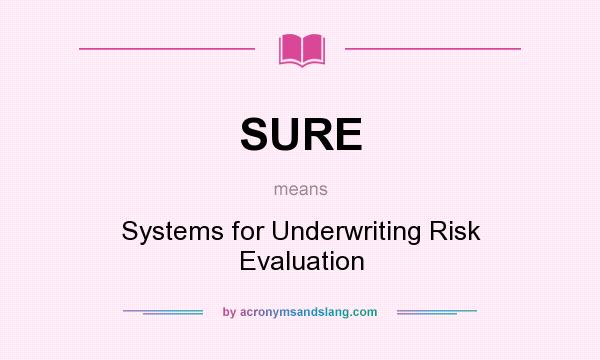 What does SURE mean? It stands for Systems for Underwriting Risk Evaluation