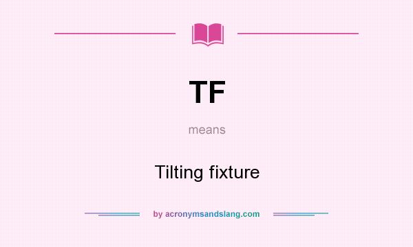 What does TF mean? It stands for Tilting fixture