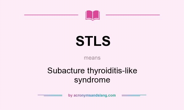 What does STLS mean? It stands for Subacture thyroiditis-like syndrome