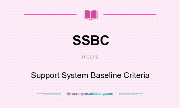What does SSBC mean? It stands for Support System Baseline Criteria