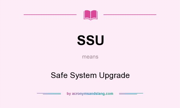 What does SSU mean? It stands for Safe System Upgrade