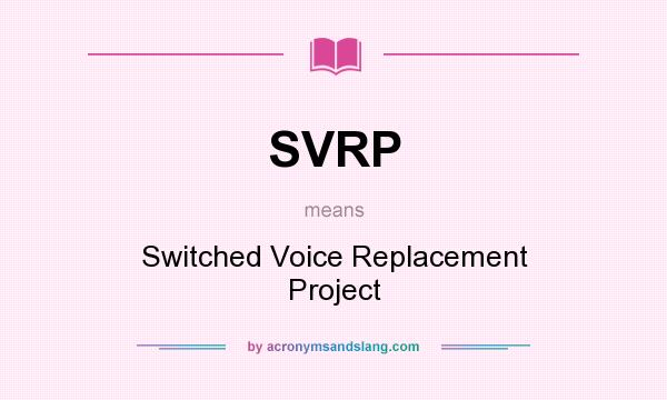 What does SVRP mean? It stands for Switched Voice Replacement Project