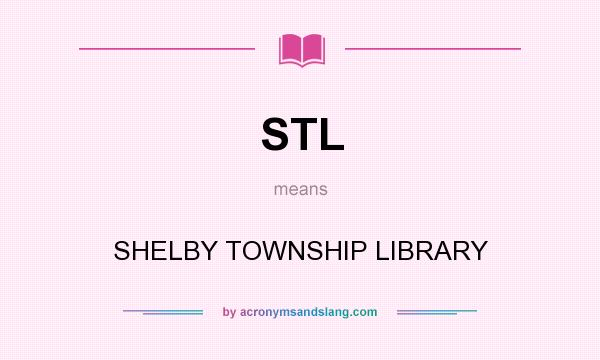 What does STL mean? It stands for SHELBY TOWNSHIP LIBRARY
