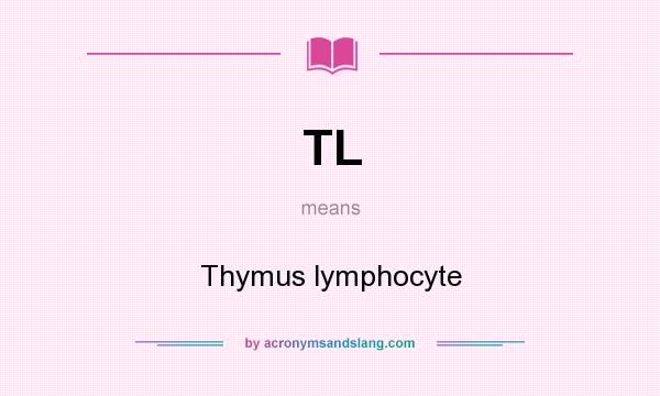 What does TL mean? It stands for Thymus lymphocyte