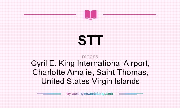 What does STT mean? It stands for Cyril E. King International Airport, Charlotte Amalie, Saint Thomas, United States Virgin Islands