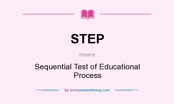 What does STEP mean? It stands for Sequential Test of Educational Process