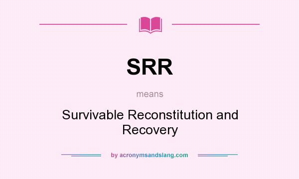 What does SRR mean? It stands for Survivable Reconstitution and Recovery
