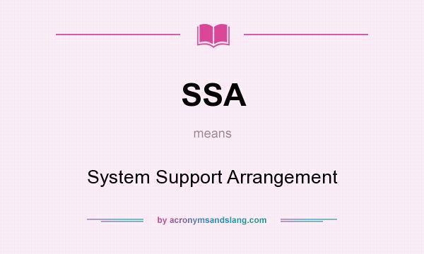 What does SSA mean? It stands for System Support Arrangement