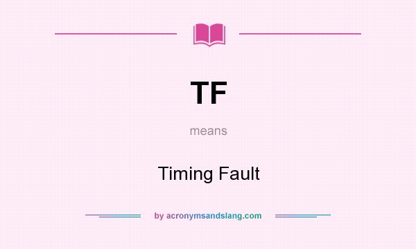 What does TF mean? It stands for Timing Fault