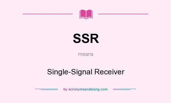 What does SSR mean? It stands for Single-Signal Receiver
