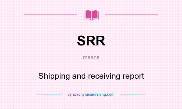 What does SRR mean? It stands for Shipping and receiving report