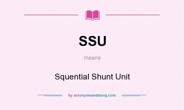 What does SSU mean? It stands for Squential Shunt Unit