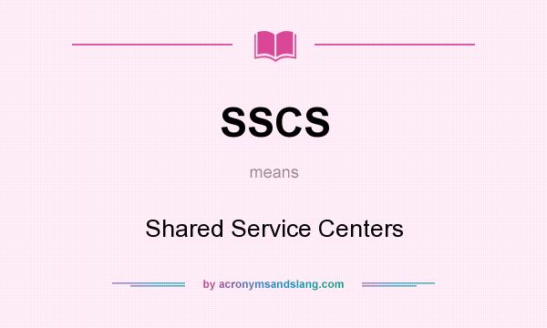 What does SSCS mean? It stands for Shared Service Centers