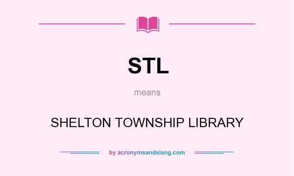 What does STL mean? It stands for SHELTON TOWNSHIP LIBRARY