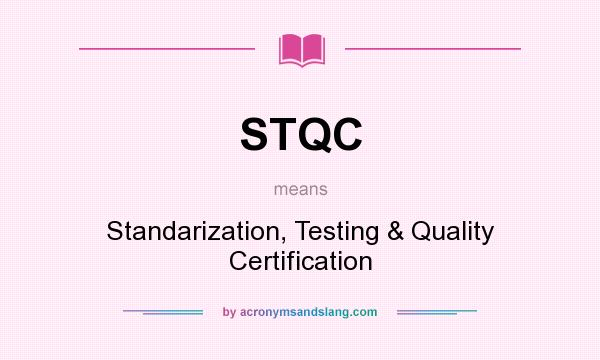 What does STQC mean? It stands for Standarization, Testing & Quality Certification