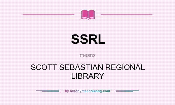 What does SSRL mean? It stands for SCOTT SEBASTIAN REGIONAL LIBRARY