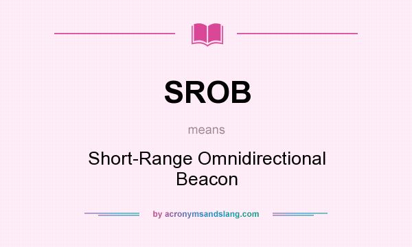 What does SROB mean? It stands for Short-Range Omnidirectional Beacon