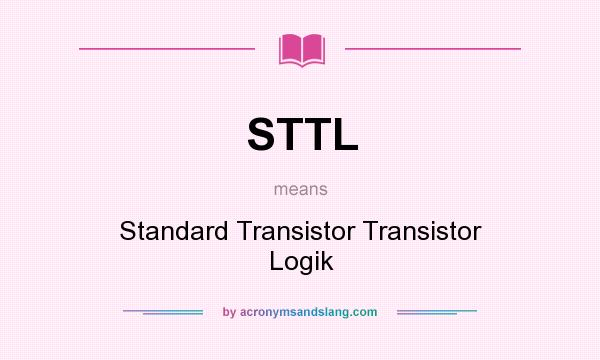 What does STTL mean? It stands for Standard Transistor Transistor Logik