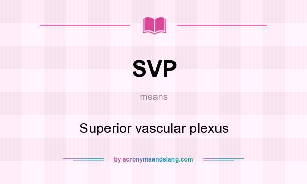 What does SVP mean? It stands for Superior vascular plexus