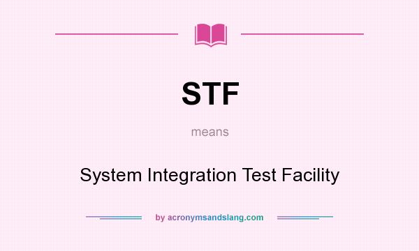 What does STF mean? It stands for System Integration Test Facility