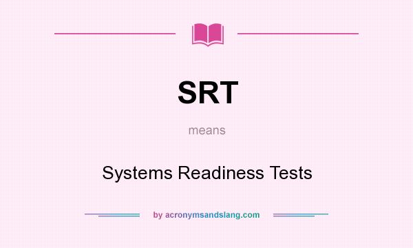What does SRT mean? It stands for Systems Readiness Tests