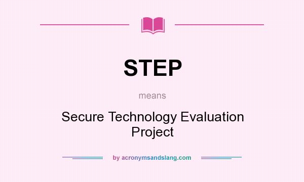 What does STEP mean? It stands for Secure Technology Evaluation Project
