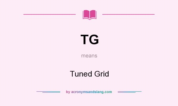 What does TG mean? It stands for Tuned Grid