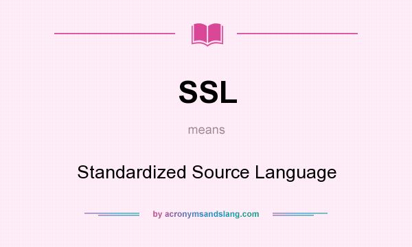 What does SSL mean? It stands for Standardized Source Language