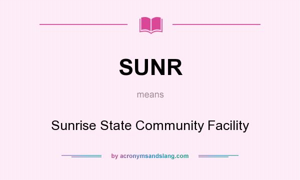 What does SUNR mean? It stands for Sunrise State Community Facility