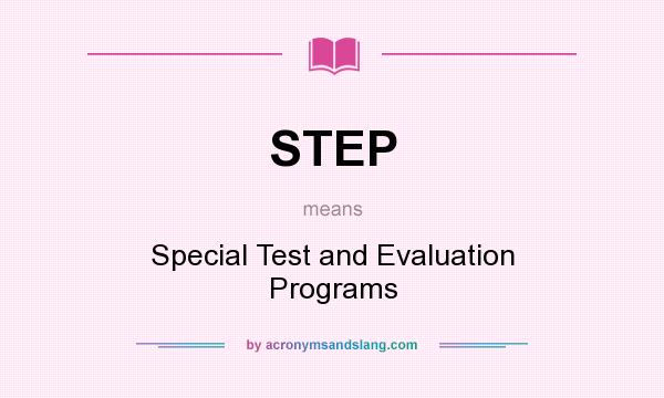 What does STEP mean? It stands for Special Test and Evaluation Programs