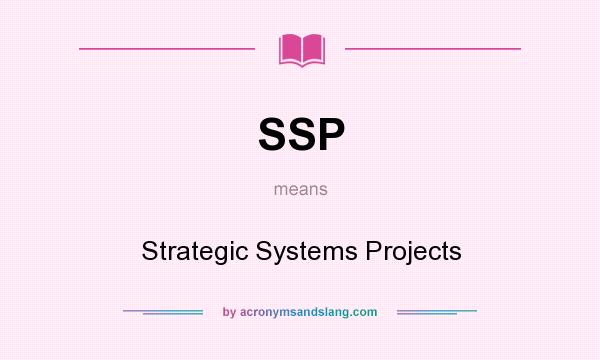 What does SSP mean? It stands for Strategic Systems Projects