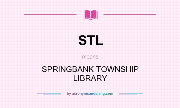 What does STL mean? It stands for SPRINGBANK TOWNSHIP LIBRARY