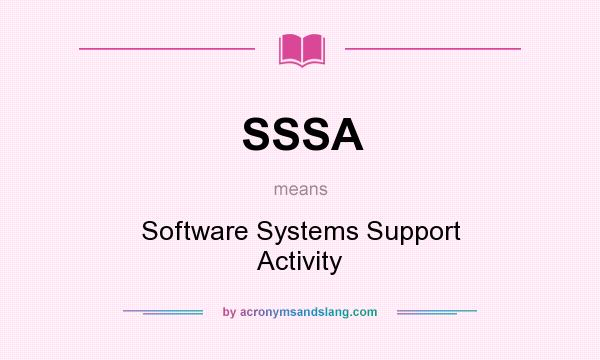 What does SSSA mean? It stands for Software Systems Support Activity