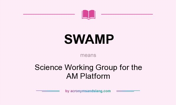 What does SWAMP mean? It stands for Science Working Group for the AM Platform