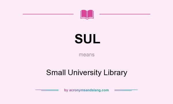 What does SUL mean? It stands for Small University Library