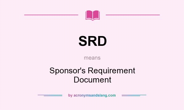 What does SRD mean? It stands for Sponsor`s Requirement Document