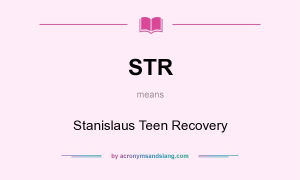 What does STR mean? It stands for Stanislaus Teen Recovery